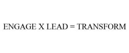ENGAGE X LEAD = TRANSFORM trademark