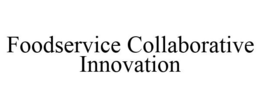 FOODSERVICE COLLABORATIVE INNOVATION trademark