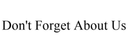 DON'T FORGET ABOUT US trademark