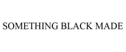 SOMETHING BLACK MADE trademark