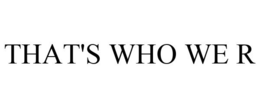 THAT'S WHO WE R trademark