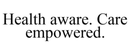 HEALTH AWARE. CARE EMPOWERED. trademark
