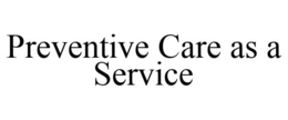 PREVENTIVE CARE AS A SERVICE trademark
