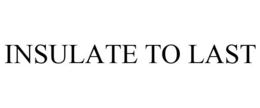 INSULATE TO LAST trademark