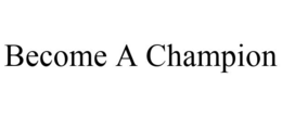 BECOME A CHAMPION trademark