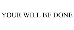 YOUR WILL BE DONE trademark