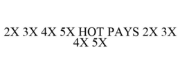 2X 3X 4X 5X HOT PAYS 2X 3X 4X 5X trademark