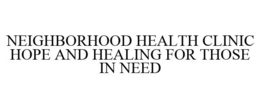 NEIGHBORHOOD HEALTH CLINIC HOPE AND HEALING FOR THOSE IN NEED trademark