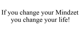 IF YOU CHANGE YOUR MINDZET YOU CHANGE YOUR LIFE! trademark