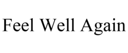 FEEL WELL AGAIN trademark