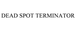 DEAD SPOT TERMINATOR trademark