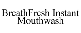 BREATHFRESH INSTANT MOUTHWASH trademark
