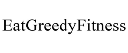 EATGREEDYFITNESS trademark