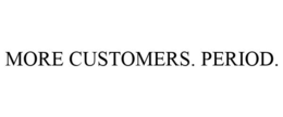 MORE CUSTOMERS. PERIOD. trademark