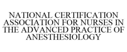 NATIONAL CERTIFICATION ASSOCIATION FOR NURSES IN THE ADVANCED PRACTICE OF ANESTHESIOLOGY trademark
