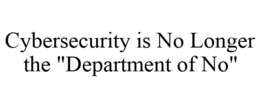 CYBERSECURITY IS NO LONGER THE "DEPARTMENT OF NO" trademark