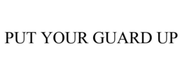 PUT YOUR GUARD UP trademark