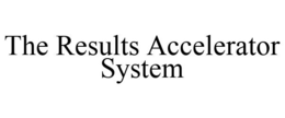 THE RESULTS ACCELERATOR SYSTEM trademark