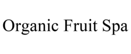 ORGANIC FRUIT SPA trademark