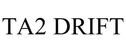 TA2 DRIFT trademark