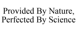 PROVIDED BY NATURE, PERFECTED BY SCIENCE trademark