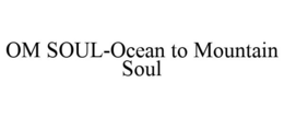 OM SOUL-OCEAN TO MOUNTAIN SOUL trademark