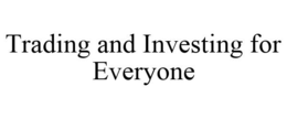 TRADING AND INVESTING FOR EVERYONE trademark