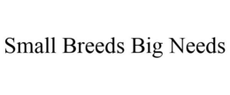 SMALL BREEDS BIG NEEDS trademark