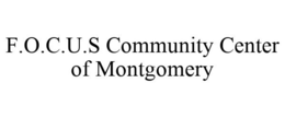 F.O.C.U.S COMMUNITY CENTER OF MONTGOMERY trademark