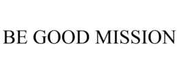 BE GOOD MISSION trademark