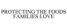 PROTECTING THE FOODS FAMILIES LOVE trademark