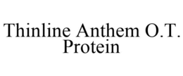 THINLINE ANTHEM O.T. PROTEIN trademark