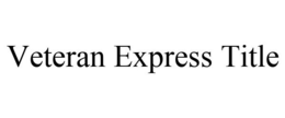 VETERAN EXPRESS TITLE trademark