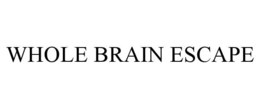 WHOLE BRAIN ESCAPE trademark
