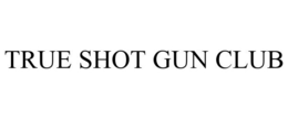TRUE SHOT GUN CLUB trademark