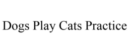 DOGS PLAY CATS PRACTICE trademark