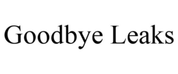 GOODBYE LEAKS trademark