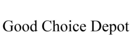 GOOD CHOICE DEPOT trademark