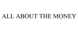 ALL ABOUT THE MONEY trademark