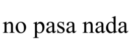 NO PASA NADA trademark