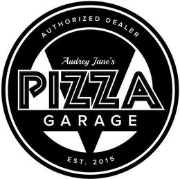 AUDREY JANE'S PIZZA GARAGE AUTHORIZED DEALER EST. 2015 trademark