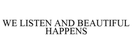 WE LISTEN AND BEAUTIFUL HAPPENS trademark