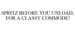 SPRITZ BEFORE YOU UNLOAD, FOR A CLASSY COMMODE! trademark