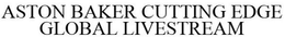 ASTON BAKER CUTTING EDGE GLOBAL LIVESTREAM trademark