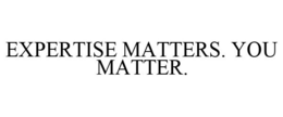 EXPERTISE MATTERS. YOU MATTER. trademark