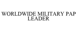 WORLDWIDE MILITARY PAP LEADER trademark