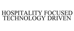 HOSPITALITY FOCUSED TECHNOLOGY DRIVEN trademark