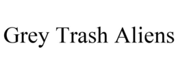 GREY TRASH ALIENS trademark