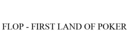 FLOP - FIRST LAND OF POKER trademark