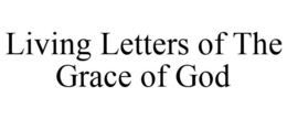 LIVING LETTERS OF THE GRACE OF GOD trademark